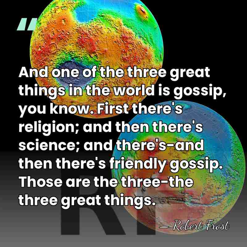 And one of the three great things in the world is gossip,&hellip; - Robert Frost