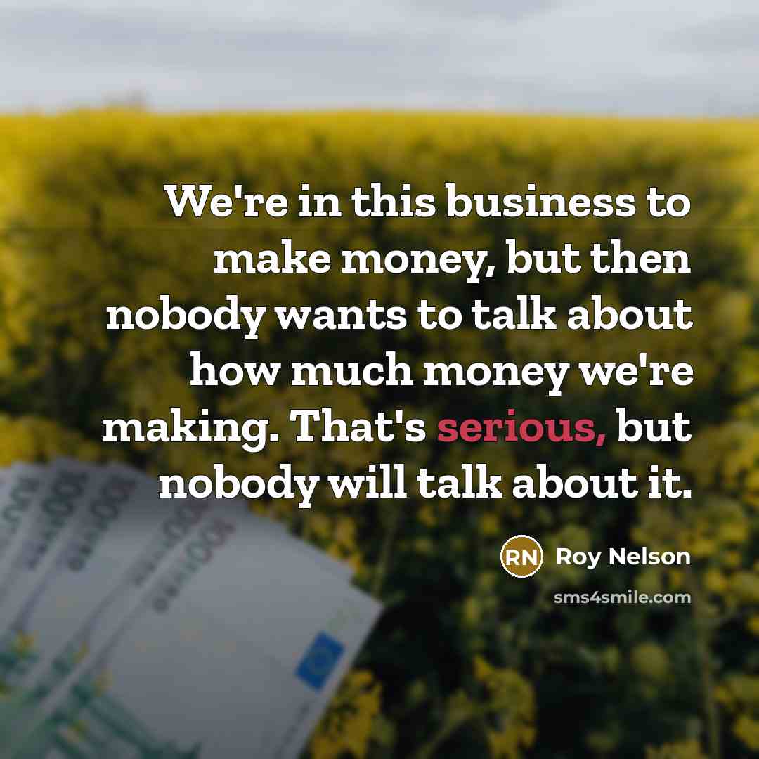 “We're in this business to make money, but then nobody…” quote by Roy Nelson