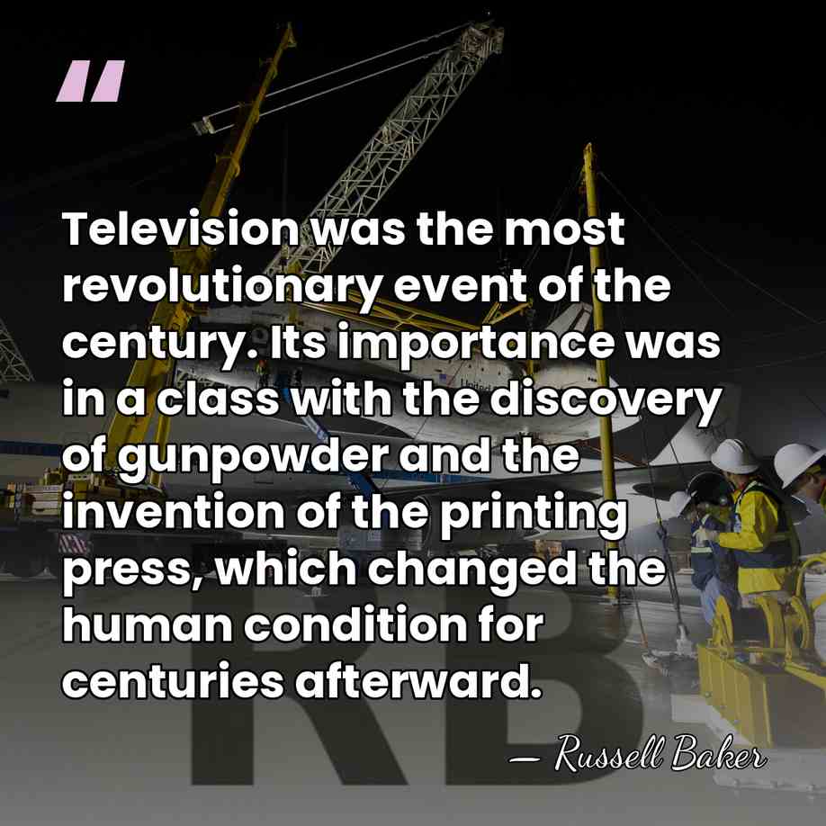 Television was the most revolutionary event of the century. Its importance was&hellip; - Russell Baker