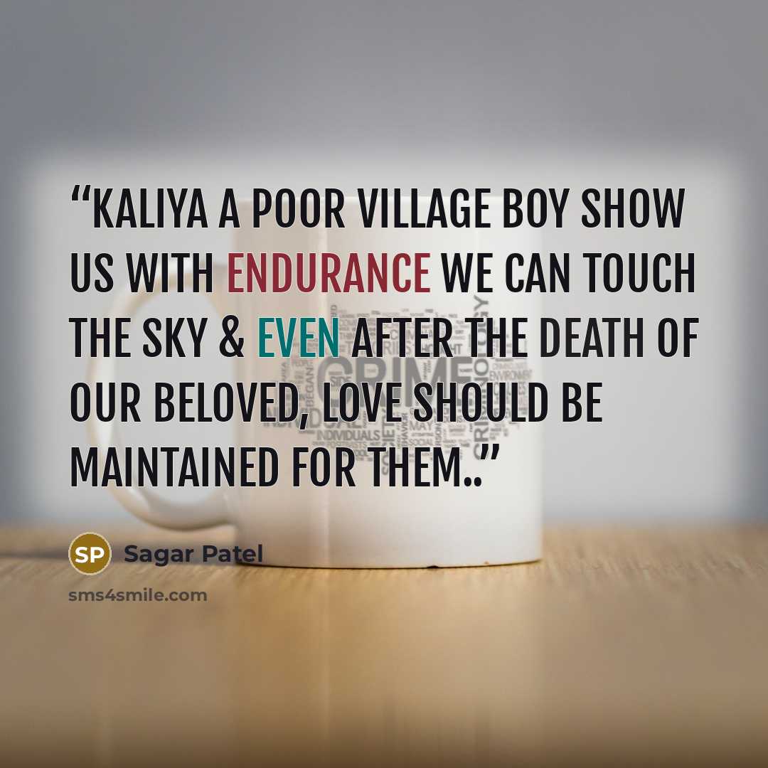 “Kaliya a poor village boy show us with endurance we can touch the sky & even after the death of our beloved, love should be maintained for them..” quote by Sagar Patel