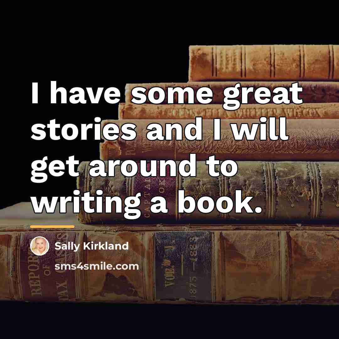 “I have some great stories and I will get around…” quote by Sally Kirkland