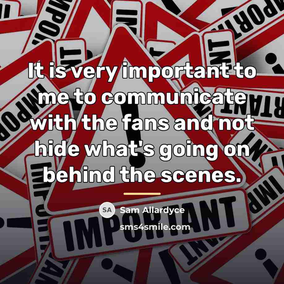 “It is very important to me to communicate with the…” quote by Sam Allardyce