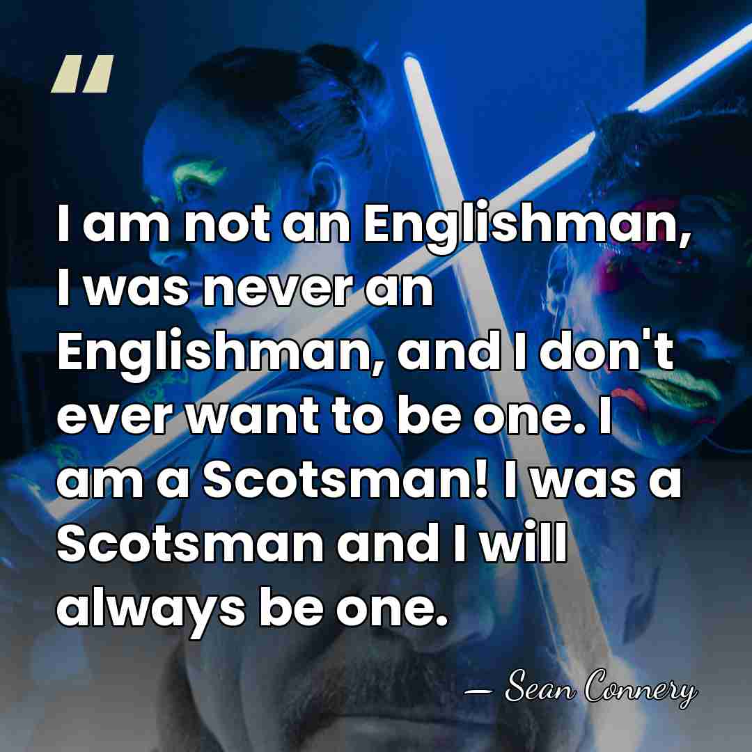 I am not an Englishman, I was never an Englishman, and I&hellip; - Sean Connery