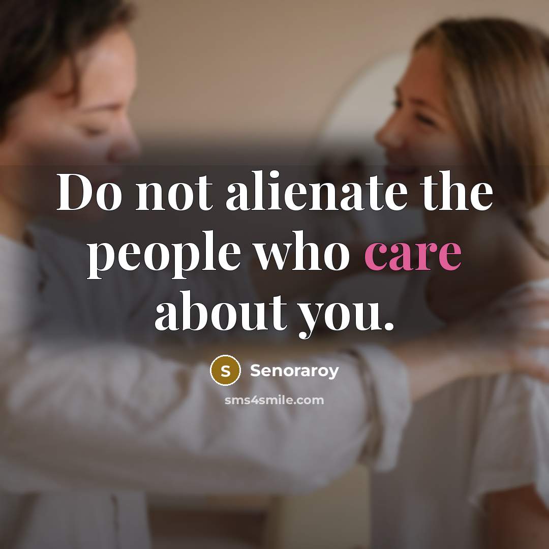 “Do not alienate the people who care about you.…” quote by Senoraroy