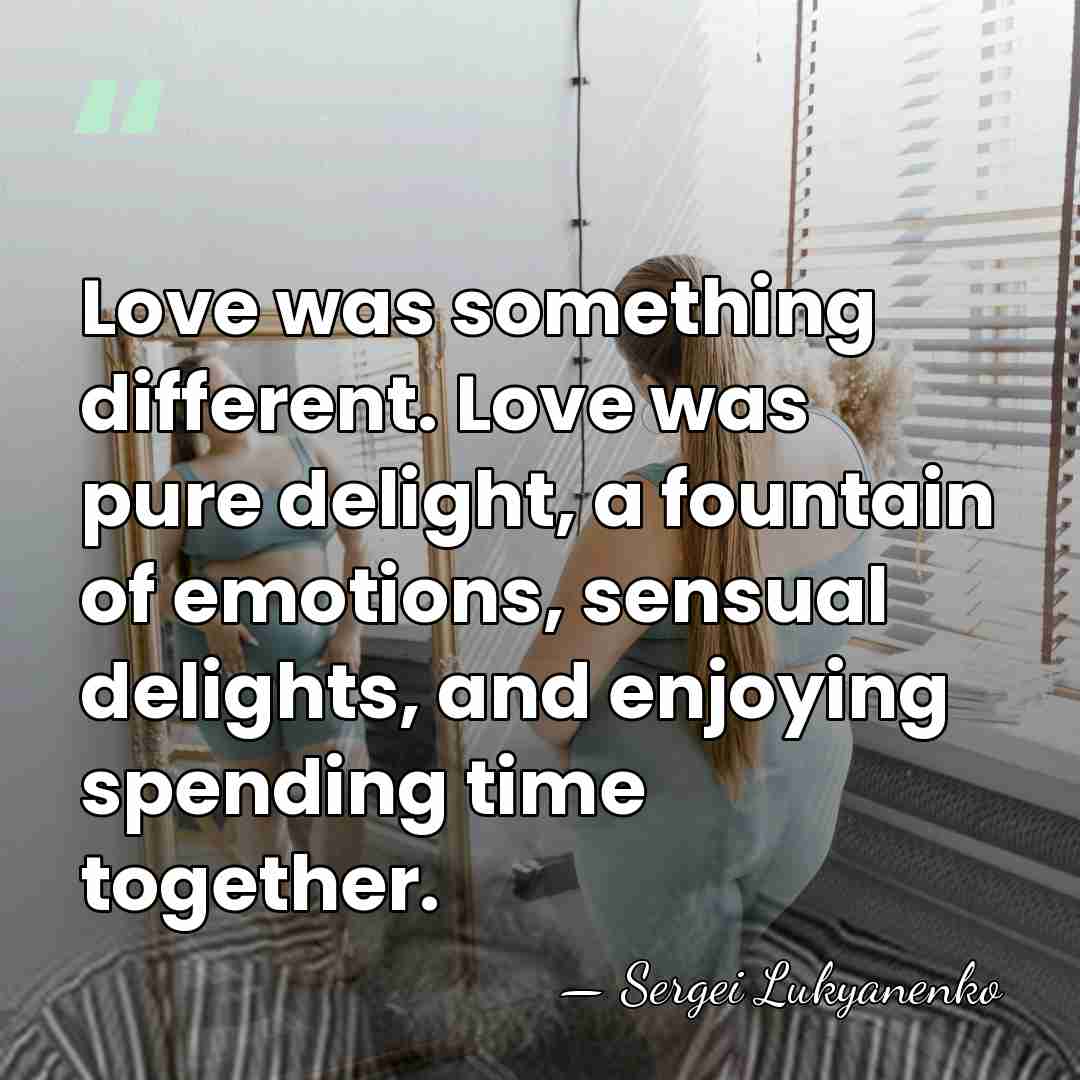 Love was something different. Love was pure delight, a fountain of emotions,&hellip; - Sergei Lukyanenko