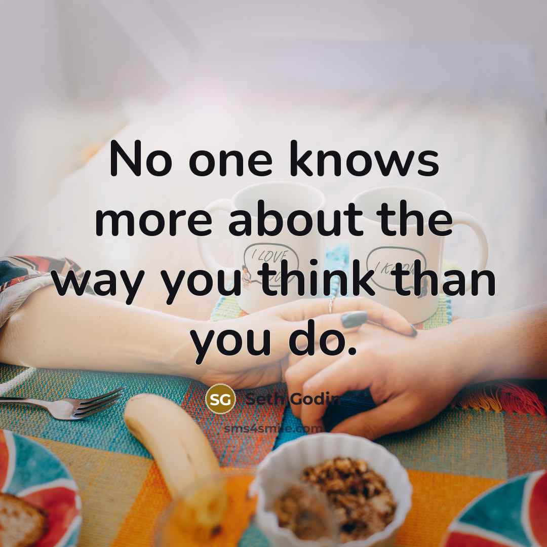 “No one knows more about the way you think than…” quote by Seth Godin