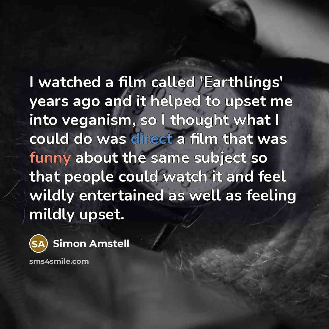 “I watched a film called 'Earthlings' years ago and it…” quote by Simon Amstell