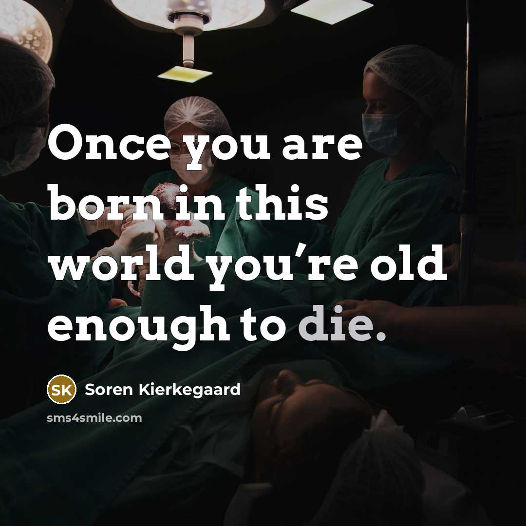 “Once you are born in this world you’re old enough…” quote by Soren Kierkegaard