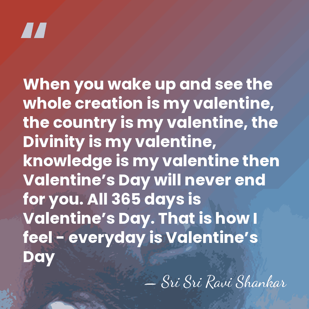 When you wake up and see the whole creation is my valentine,&hellip; - Sri Sri Ravi Shankar