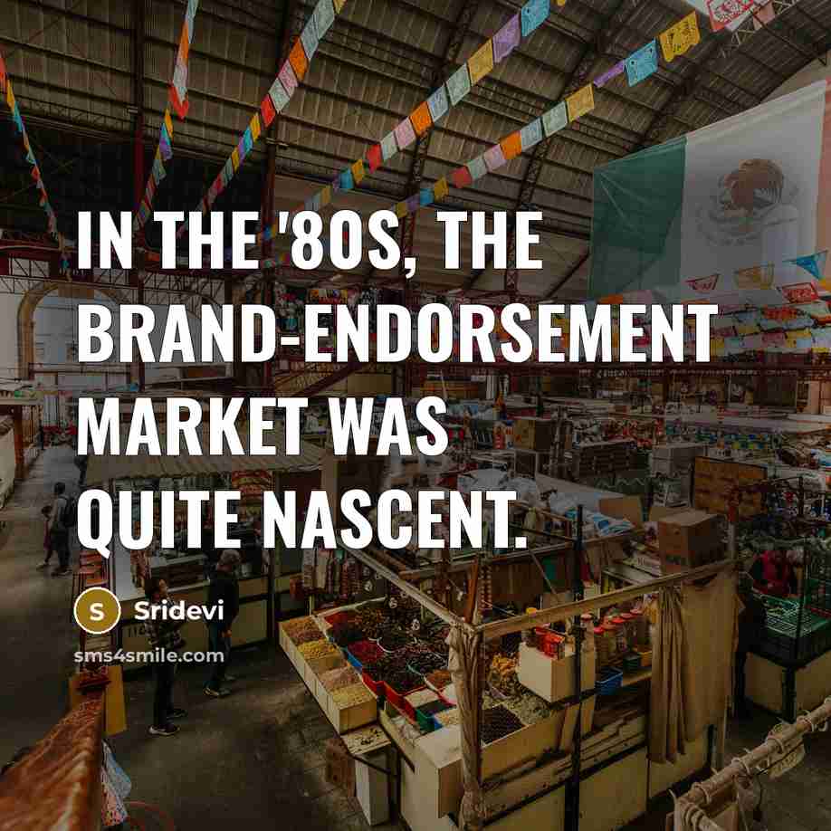 “In the '80s, the brand-endorsement market was quite nascent.…” quote by Sridevi