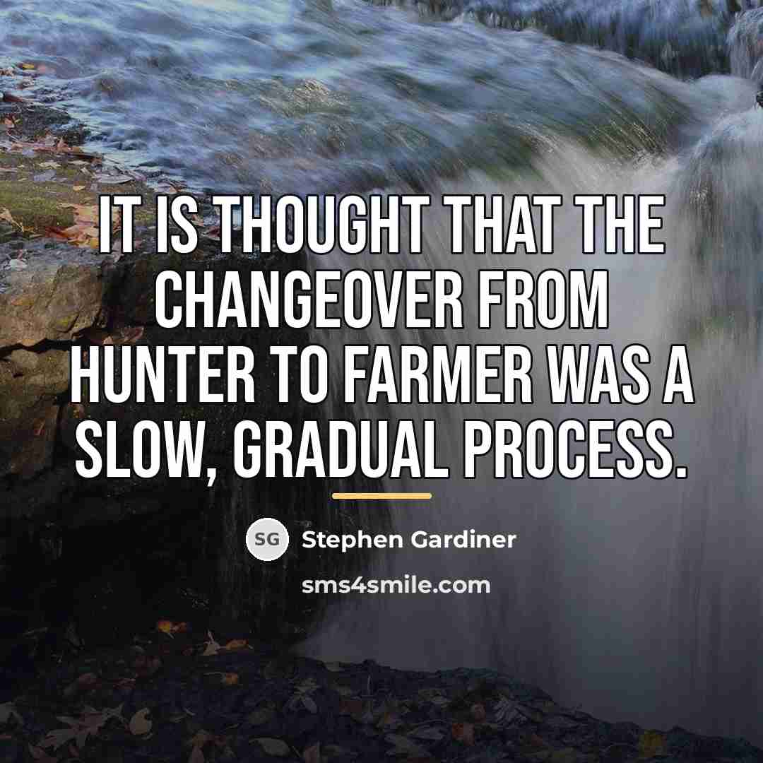 “It is thought that the changeover from hunter to farmer…” quote by Stephen Gardiner