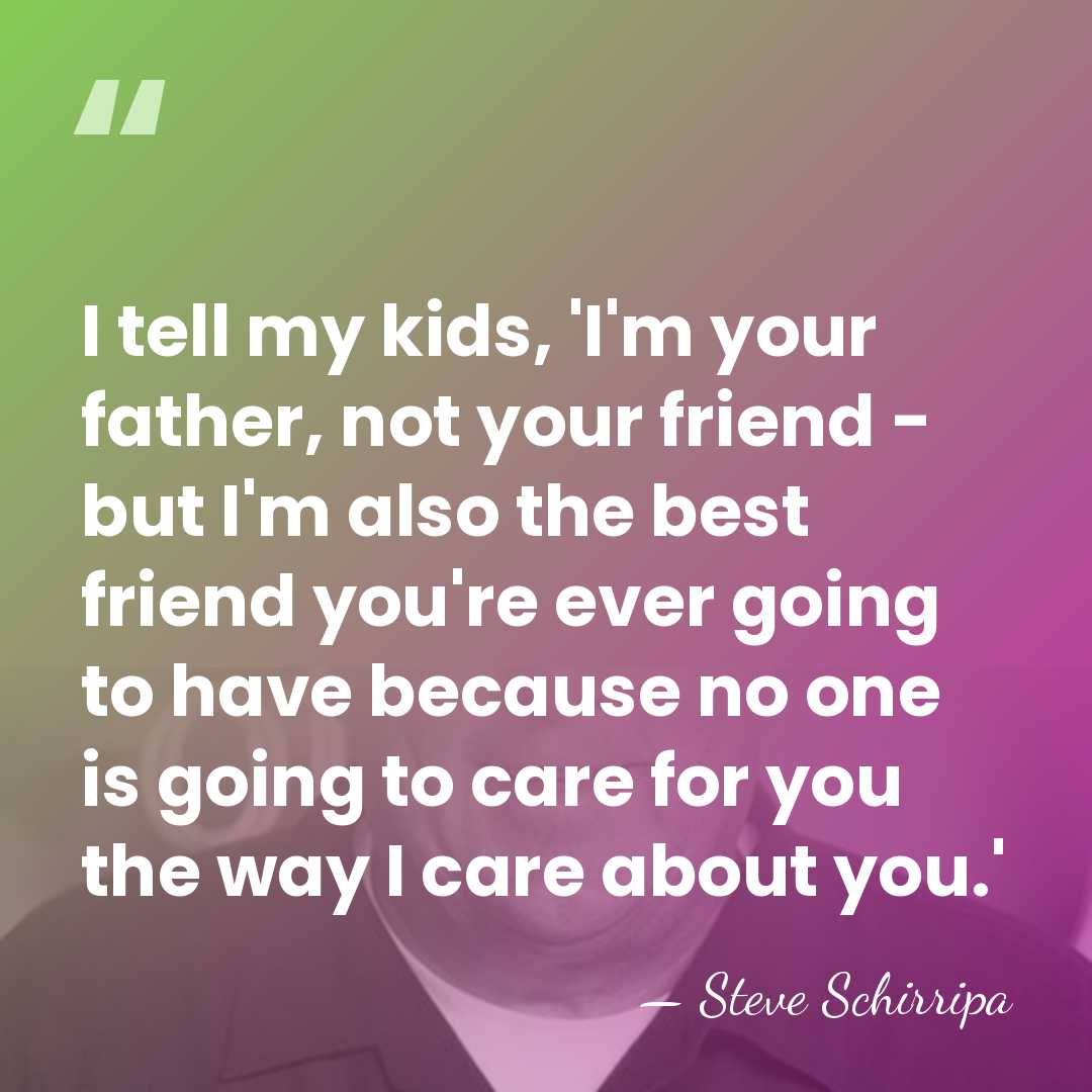 I tell my kids, 'I'm your father, not your friend - but&hellip; - Steve Schirripa