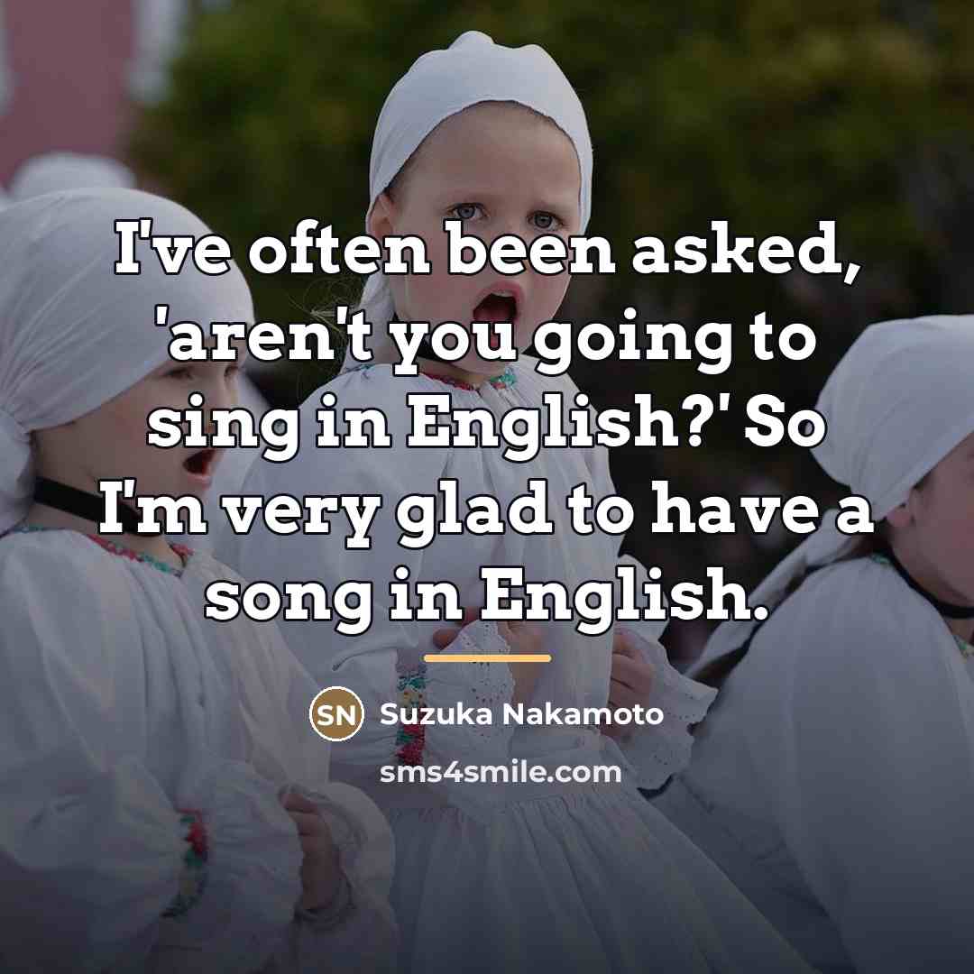 “I've often been asked, 'aren't you going to sing in…” quote by Suzuka Nakamoto