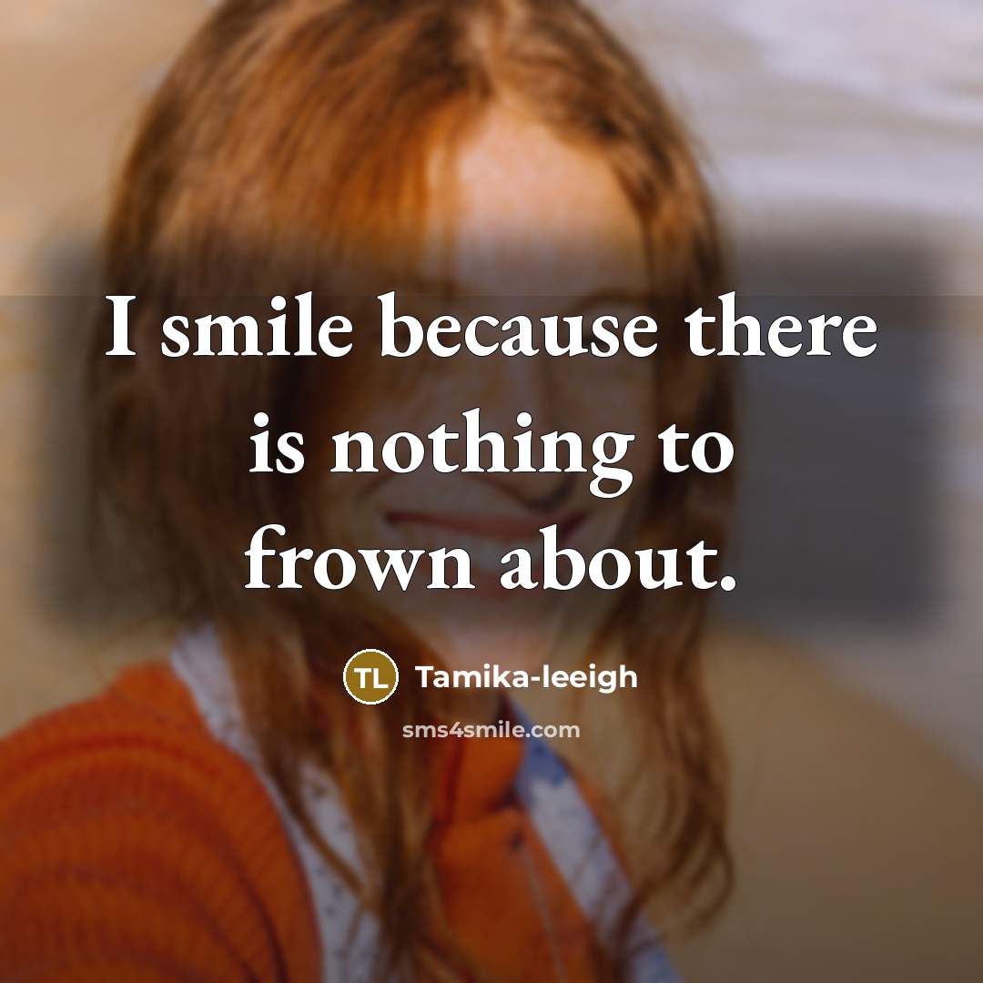 “I smile because there is nothing to frown about.…” quote by Tamika-leeigh
