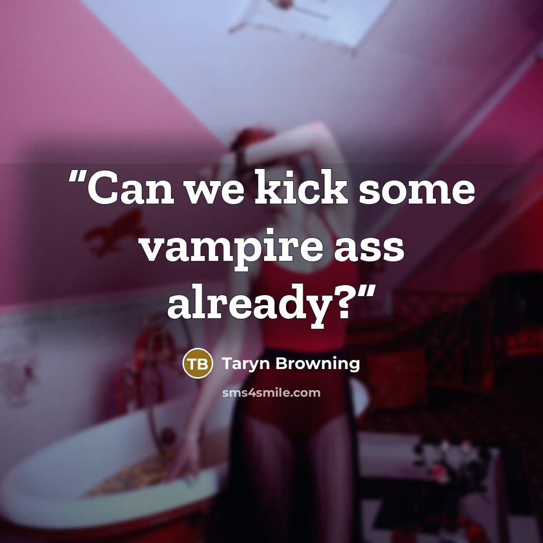 “Can we kick some vampire ass already?” quote by Taryn Browning