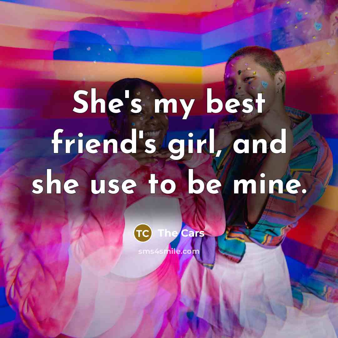 “She's my best friend's girl, and she use to be…” quote by The Cars