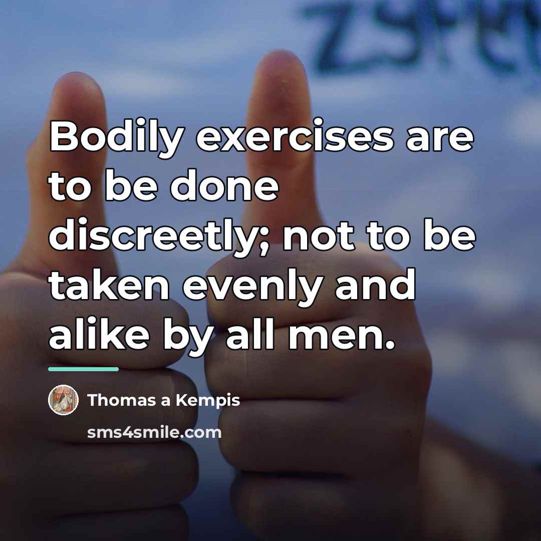 “Bodily exercises are to be done discreetly; not to be…” quote by Thomas a Kempis