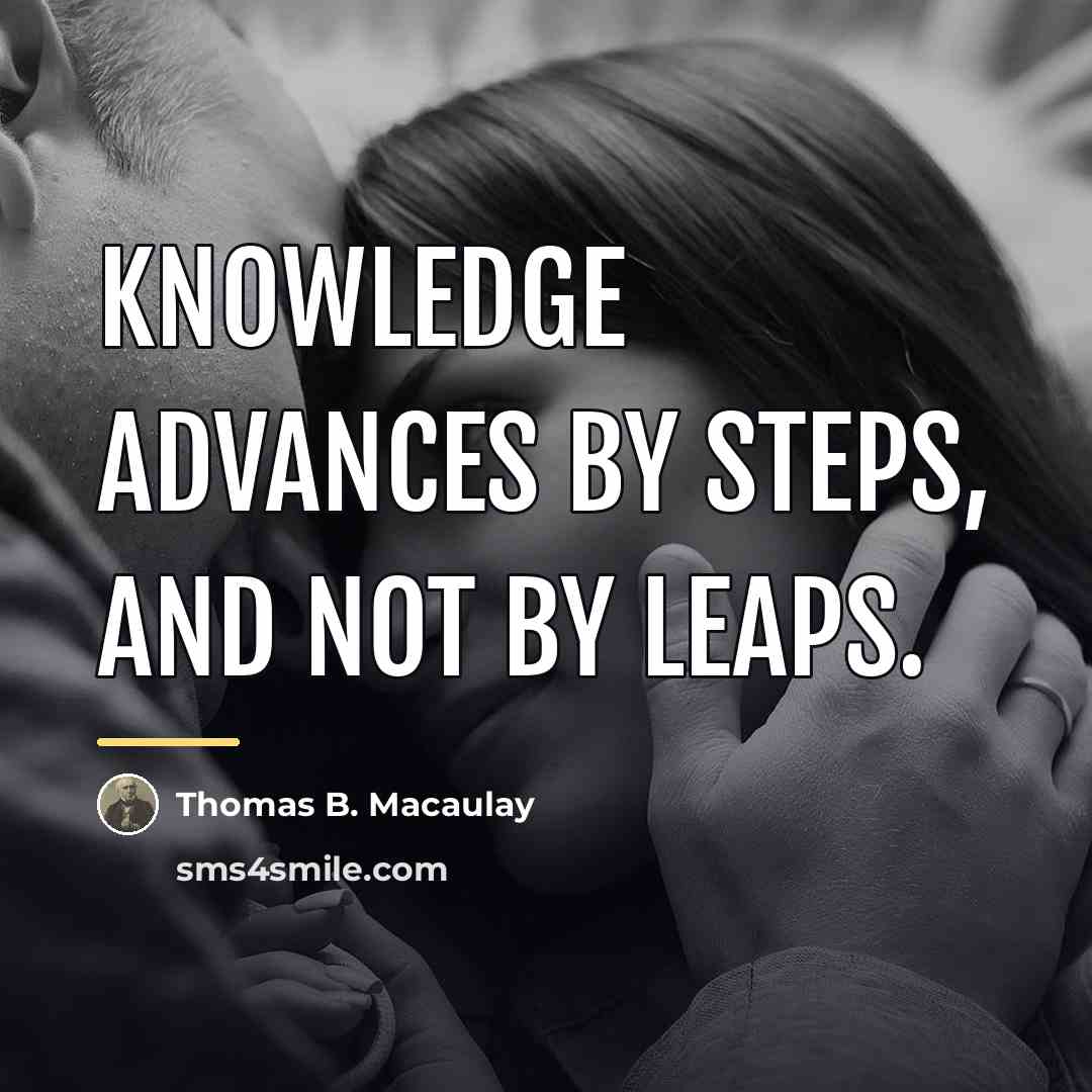 “Knowledge advances by steps, and not by leaps.…” quote by Thomas B. Macaulay