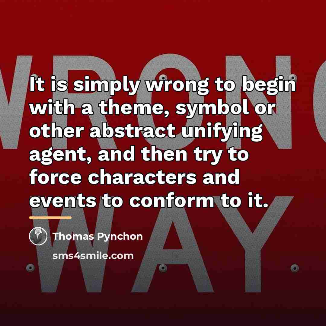 “It is simply wrong to begin with a theme, symbol…” quote by Thomas Pynchon