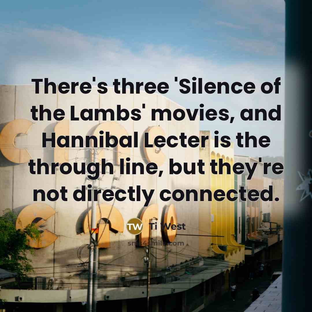“There's three 'Silence of the Lambs' movies, and Hannibal Lecter…” quote by Ti West