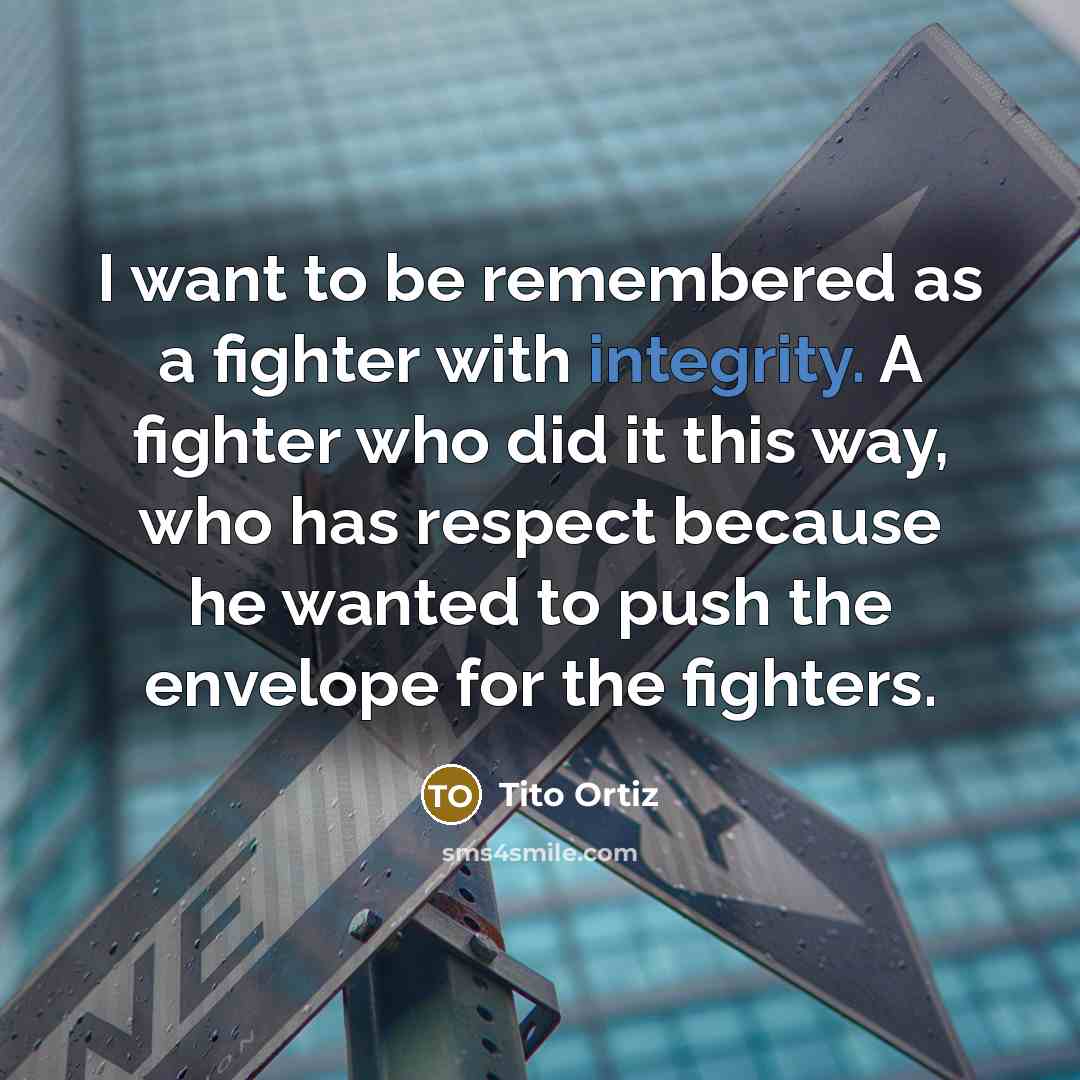 “I want to be remembered as a fighter with integrity.…” quote by Tito Ortiz