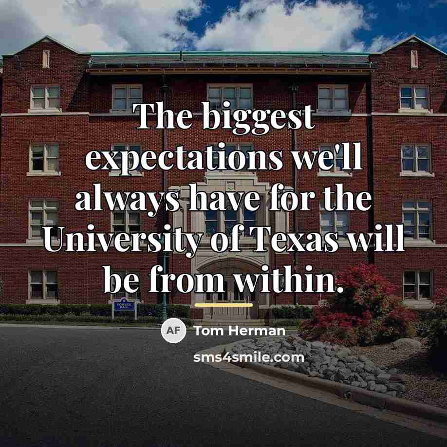 “The biggest expectations we'll always have for the University of…” quote by Tom Herman