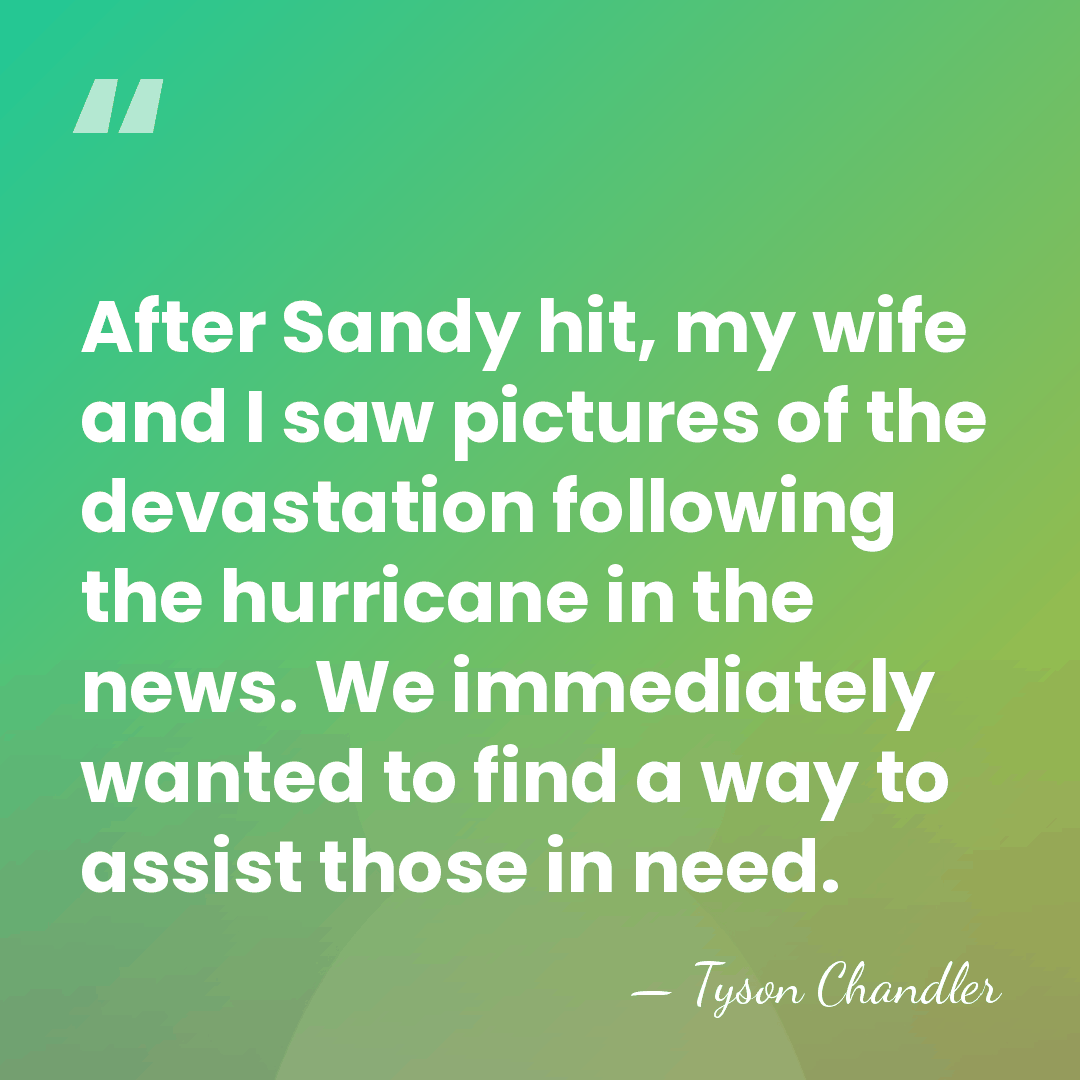 After Sandy hit, my wife and I saw pictures of the devastation&hellip; - Tyson Chandler