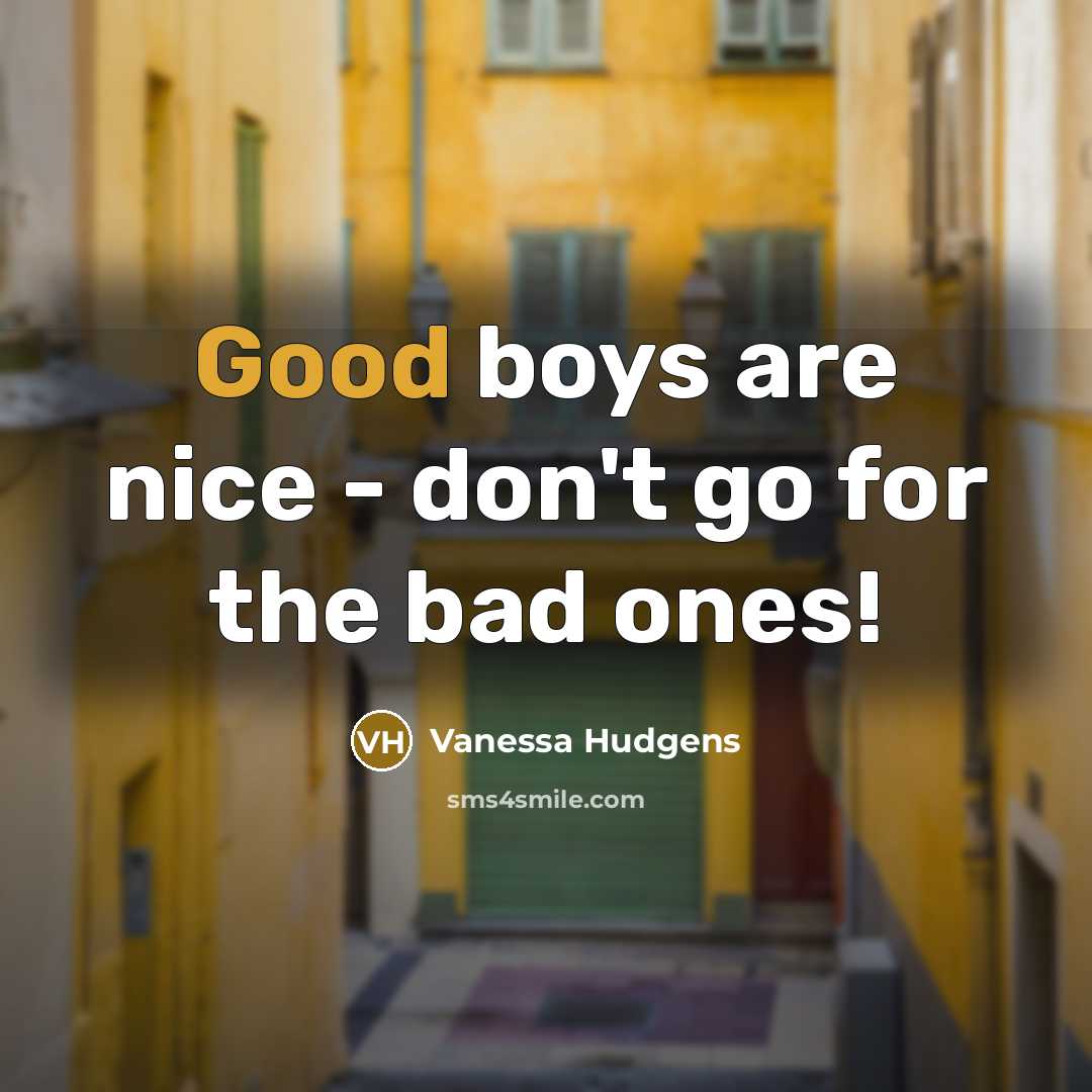 “Good boys are nice - don't go for the bad…” quote by Vanessa Hudgens