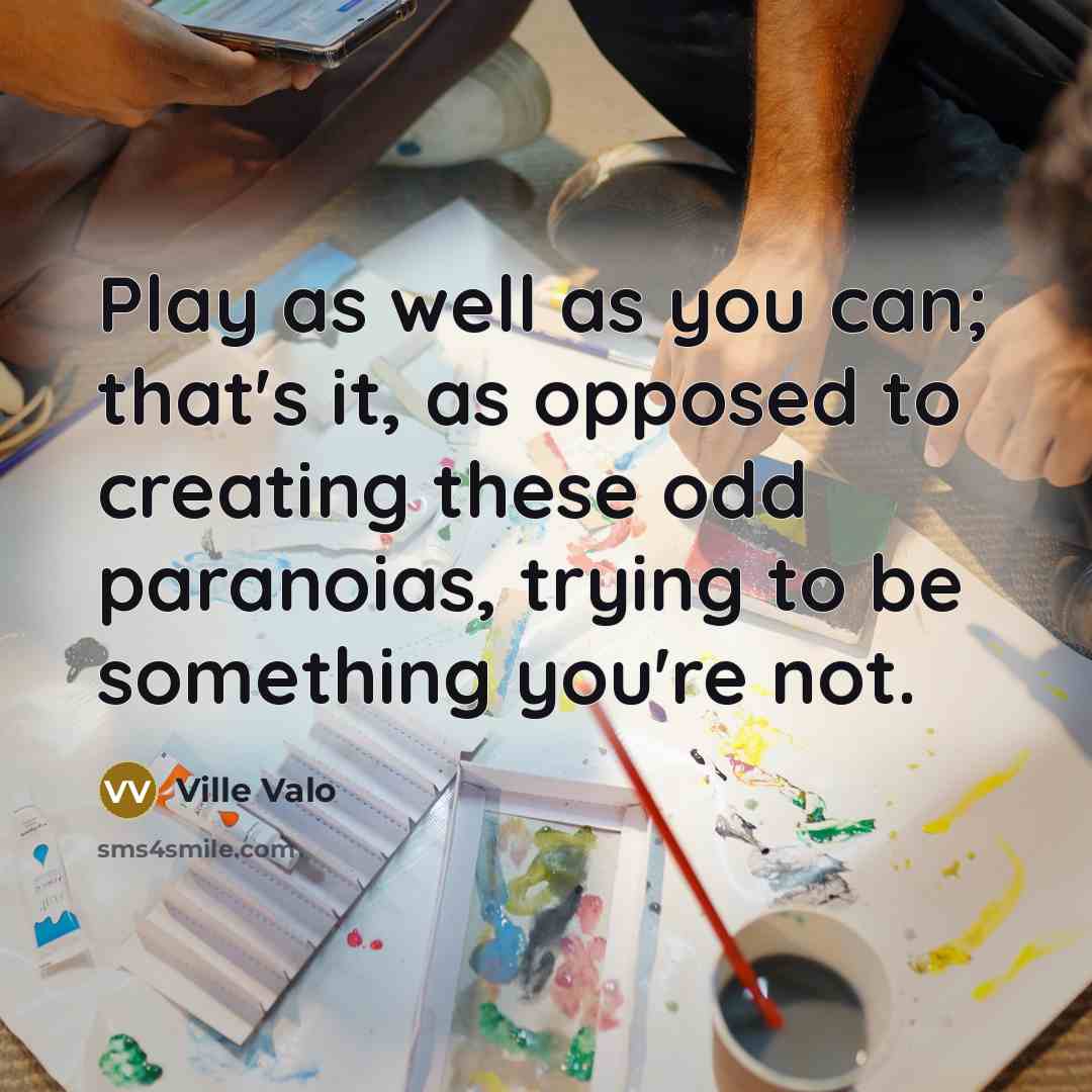 “Play as well as you can; that's it, as opposed…” quote by Ville Valo