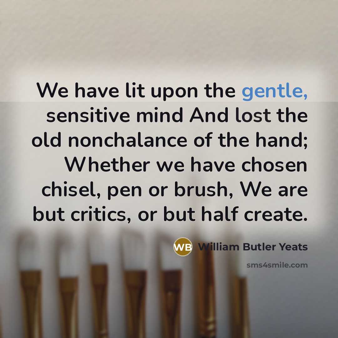 “We have lit upon the gentle, sensitive mind And lost…” quote by William Butler Yeats
