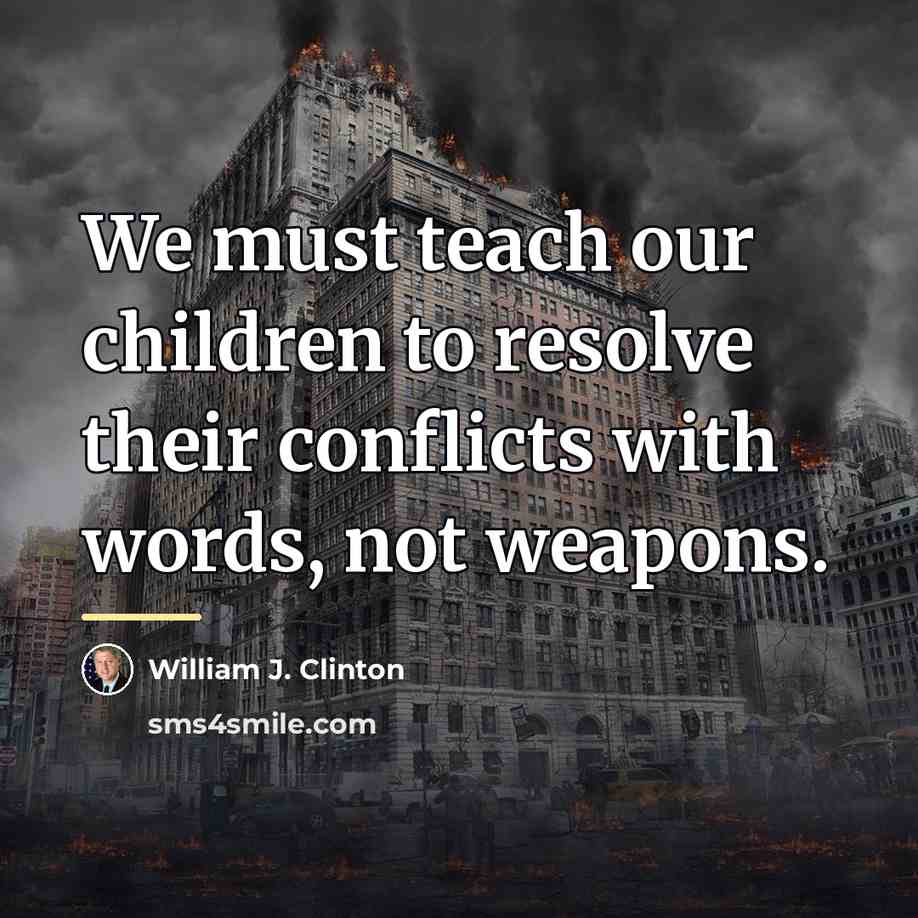 “We must teach our children to resolve their conflicts with…” quote by William J. Clinton