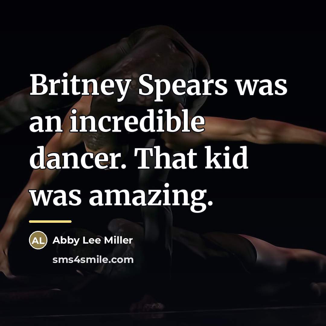 “Britney Spears was an incredible dancer. That kid was amazing.…” quote by Abby Lee Miller