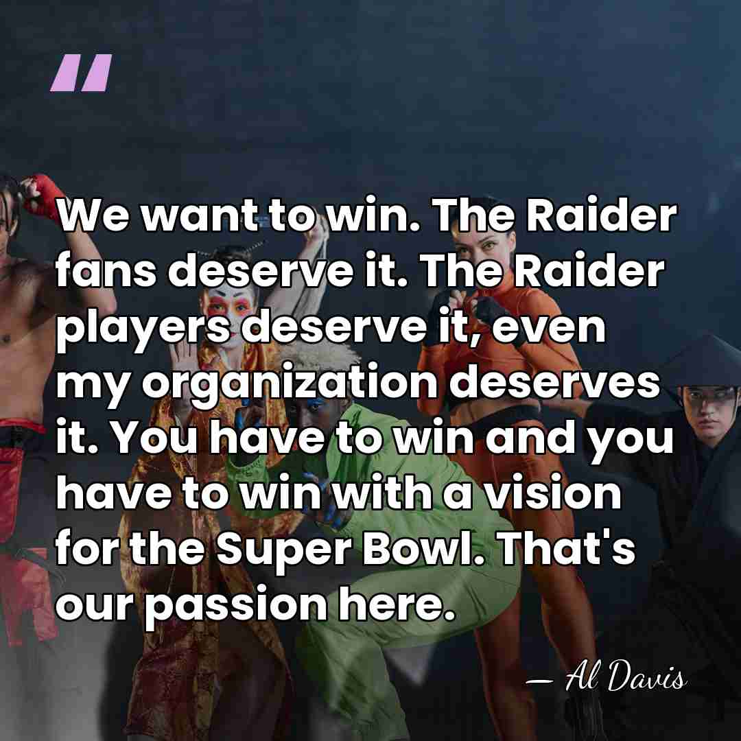 We want to win. The Raider fans deserve it. The Raider players&hellip; - Al Davis