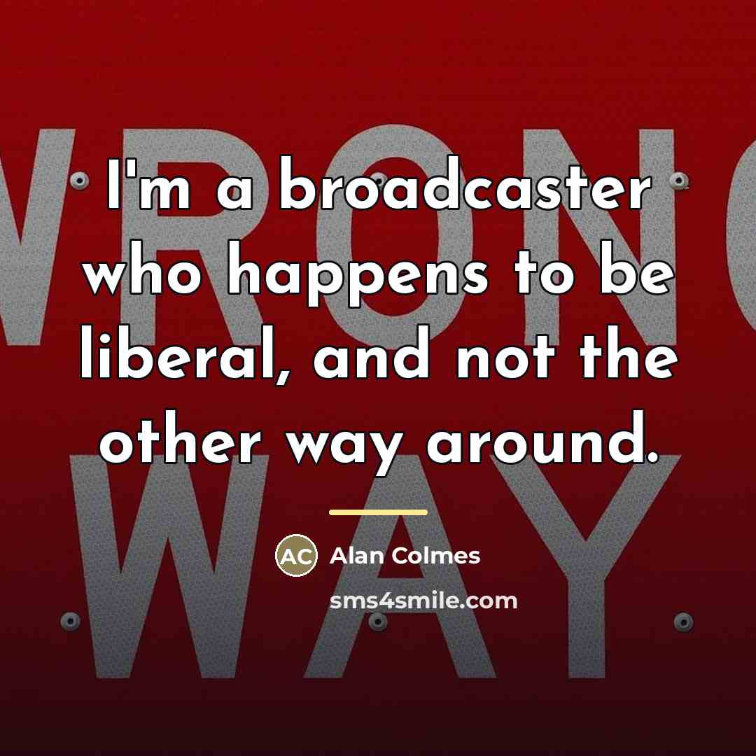 “I'm a broadcaster who happens to be liberal, and not…” quote by Alan Colmes