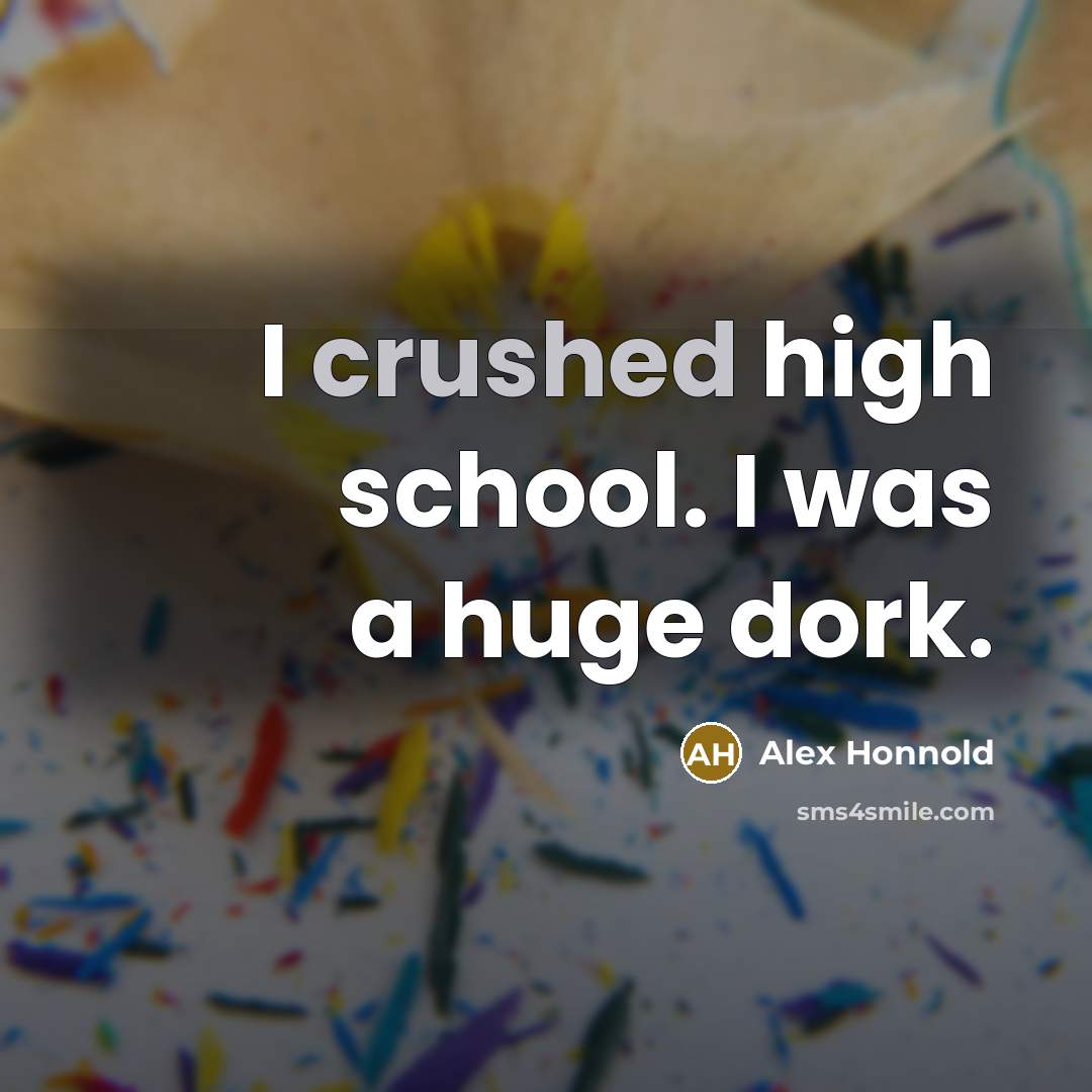 “I crushed high school. I was a huge dork.…” quote by Alex Honnold
