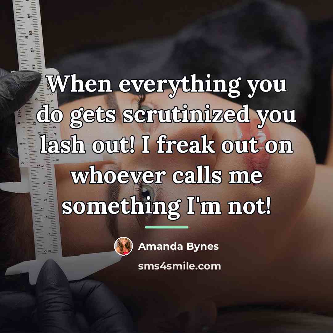 “When everything you do gets scrutinized you lash out! I…” quote by Amanda Bynes