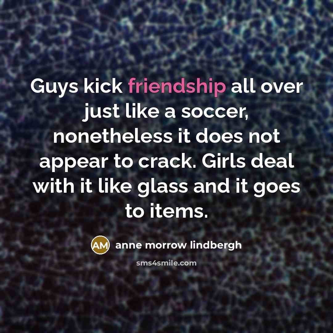 “Guys kick friendship all over just like a soccer, nonetheless…” quote by Anne Morrow Lindbergh