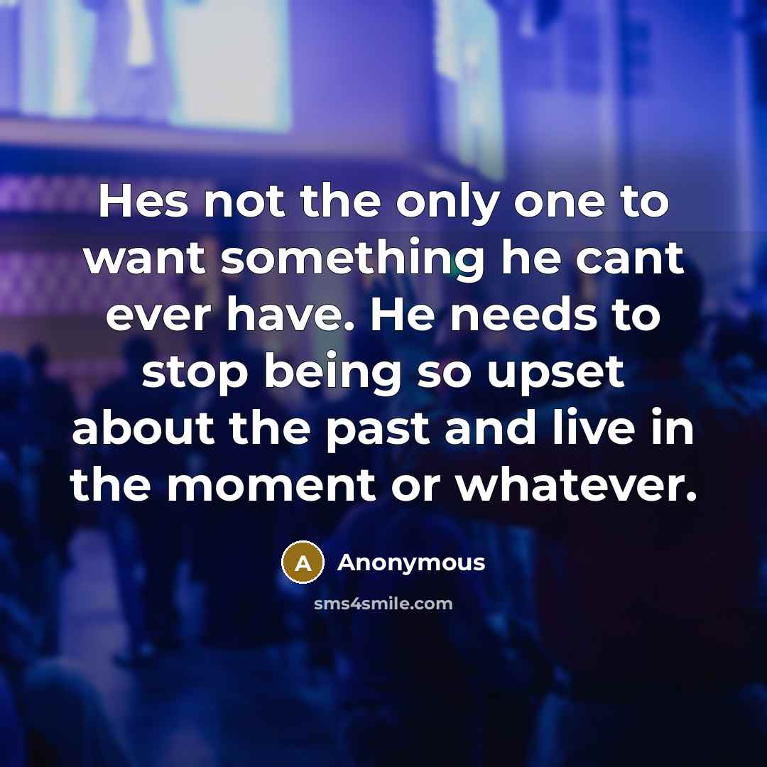 “Hes not the only one to want something he cant…” quote by Anonymous