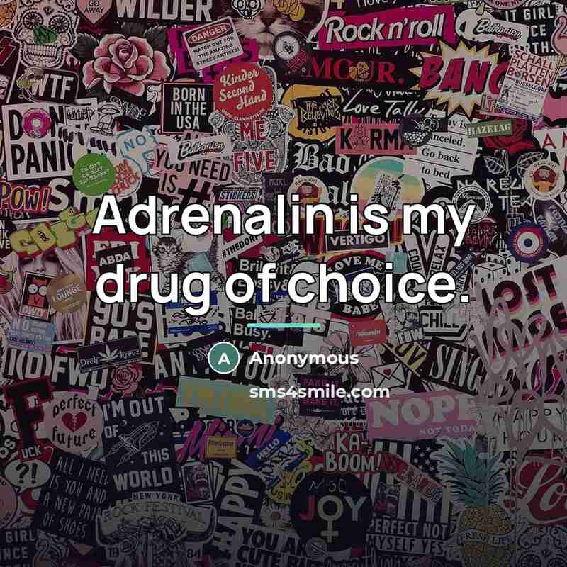 “Adrenalin is my drug of choice.…” quote by Anonymous