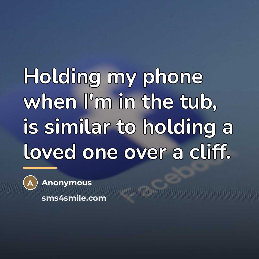 “Holding my phone when I'm in the tub, is similar…” quote by Anonymous