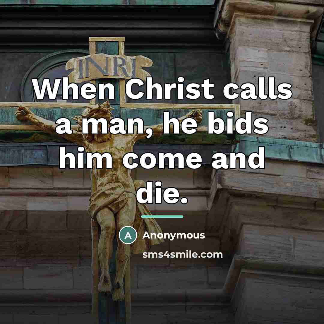 “When Christ calls a man, he bids him come and…” quote by Anonymous