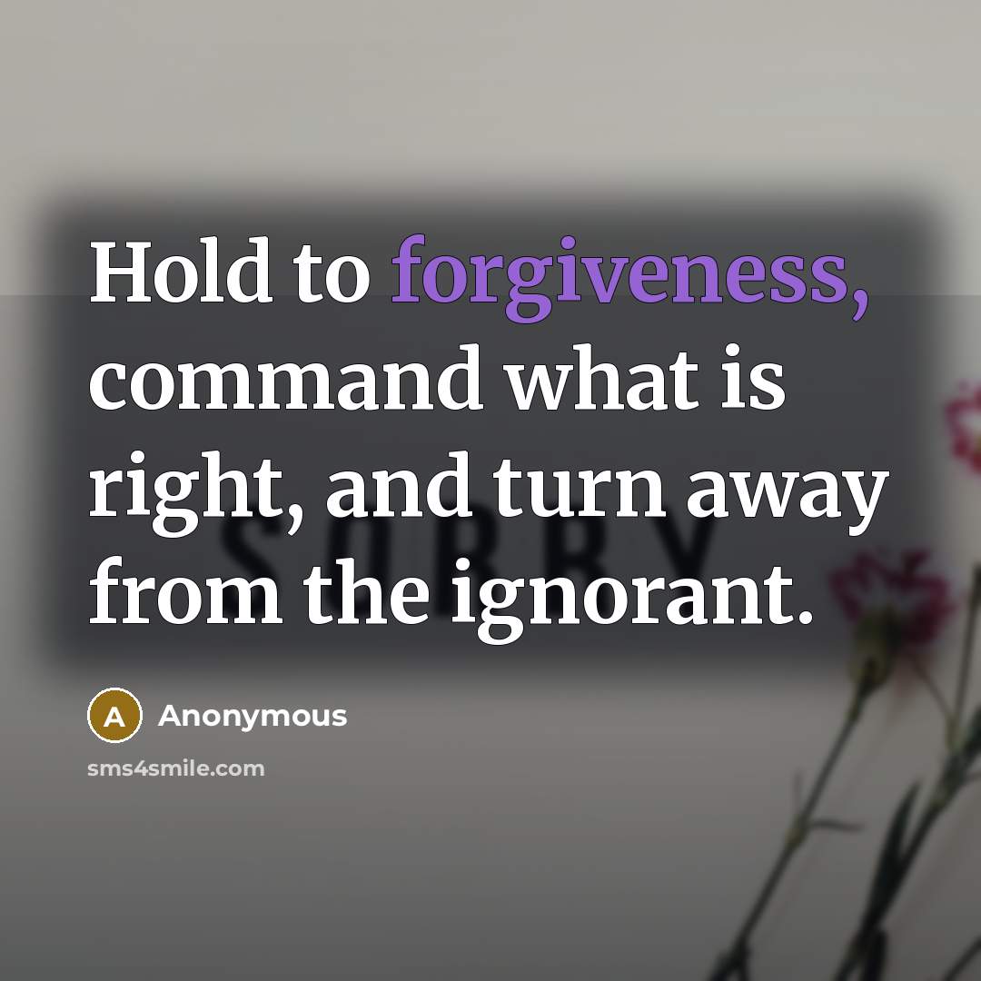 “Hold to forgiveness, command what is right, and turn away…” quote by Anonymous