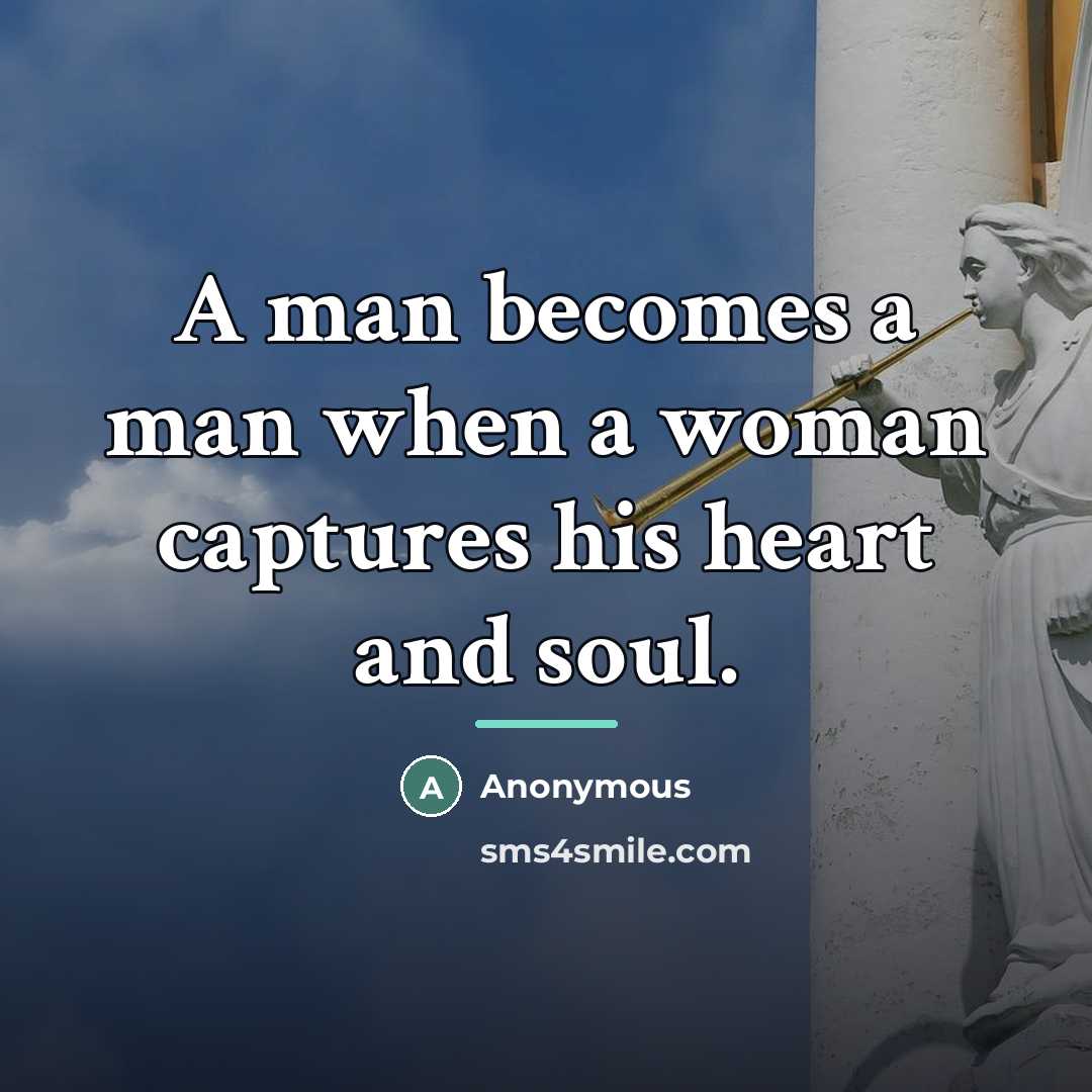 “A man becomes a man when a woman captures his…” quote by Anonymous