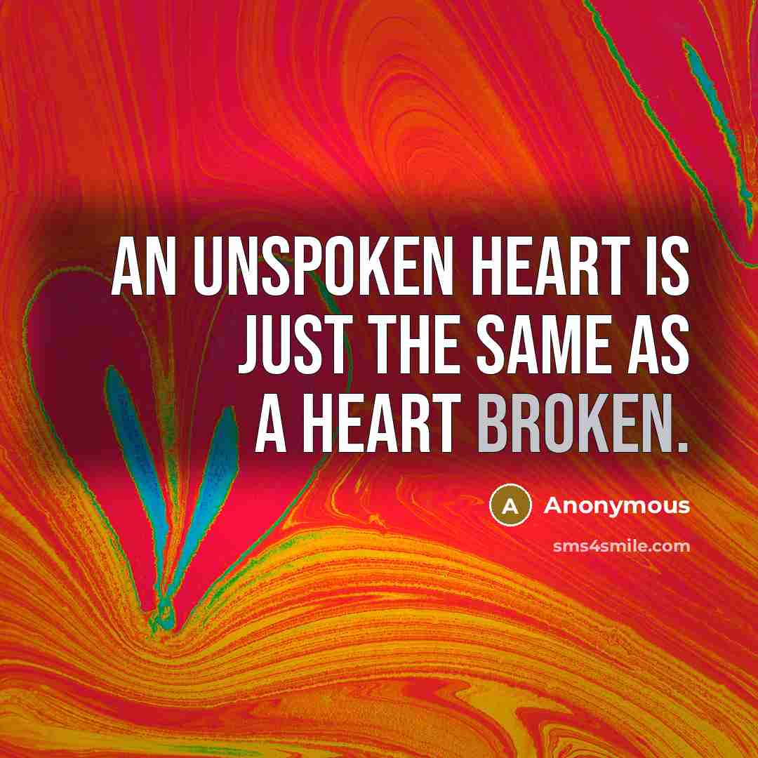 “An unspoken heart is just the same as a heart broken.” quote by Anonymous