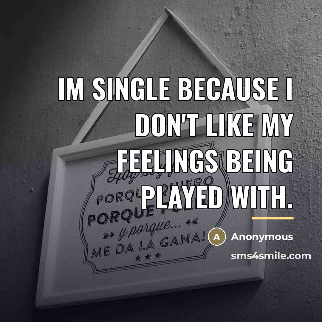 “Im single because I don't like my feelings being played…” quote by Anonymous