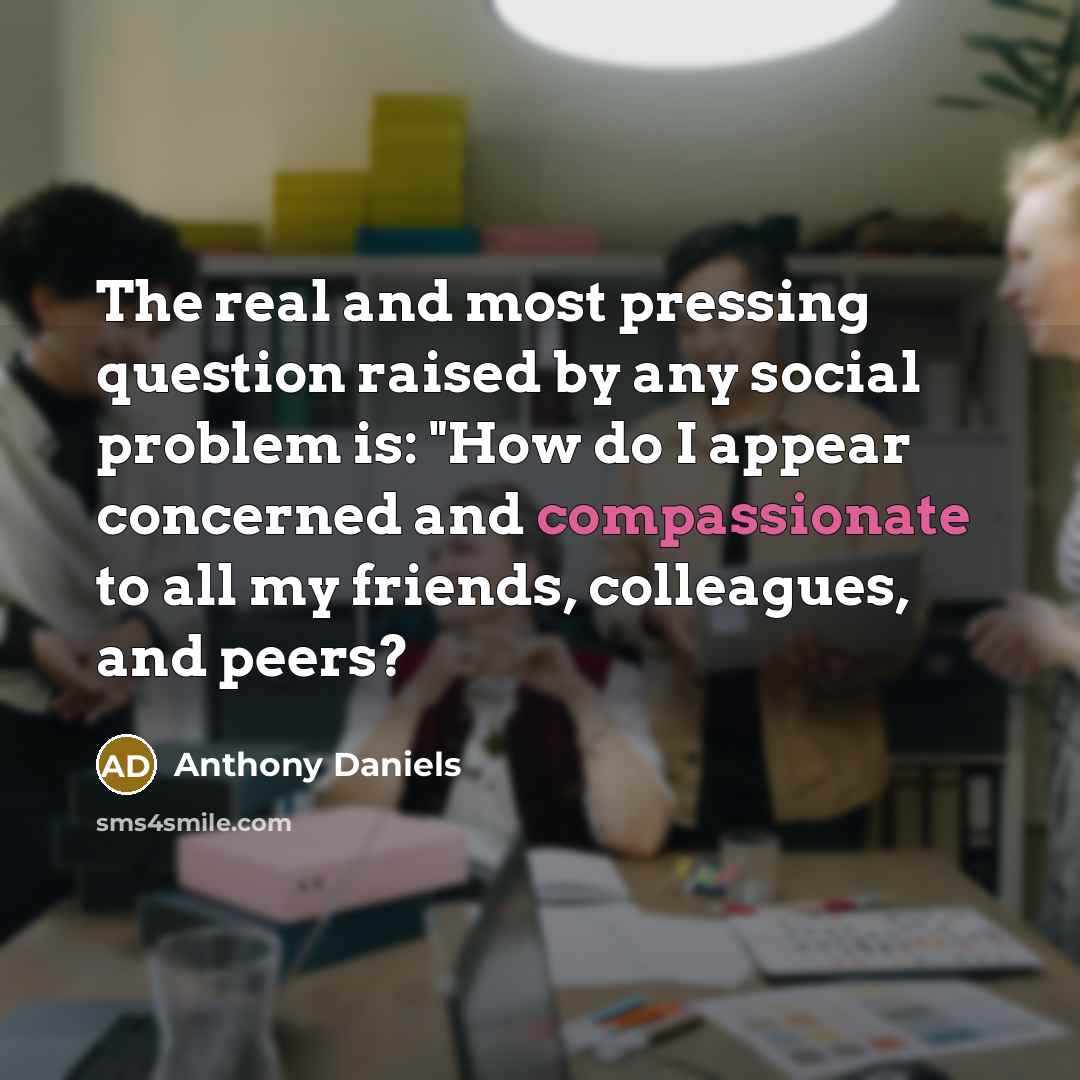 “The real and most pressing question raised by any social…” quote by Anthony Daniels