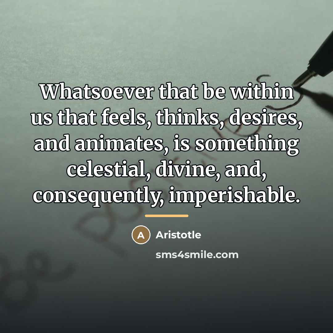 “Whatsoever that be within us that feels, thinks, desires, and…” quote by Aristotle