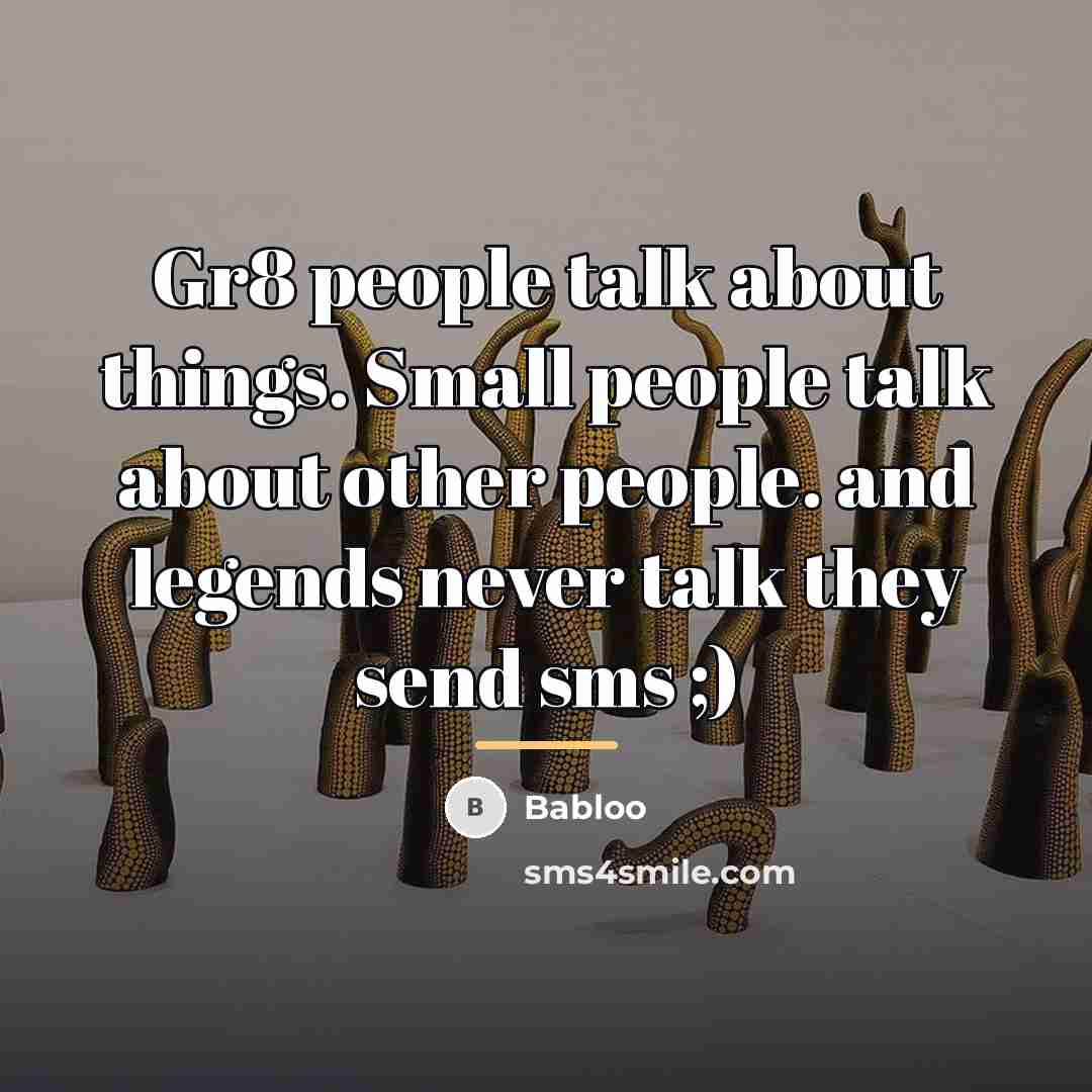 “Gr8 people talk about things. Small people talk about other…” quote by Babloo