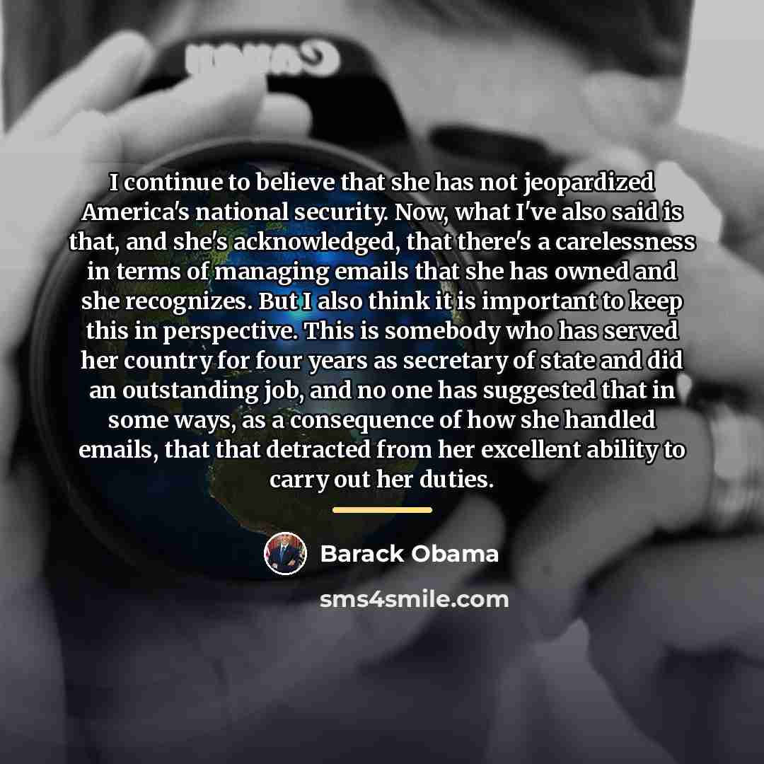 “I continue to believe that she has not jeopardized America's…” quote by Barack Obama