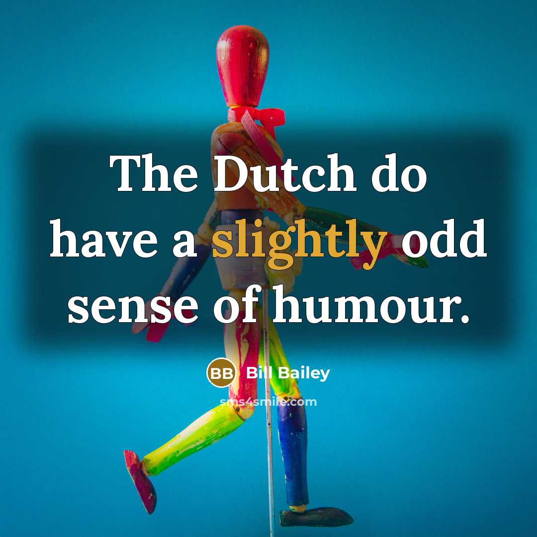 “The Dutch do have a slightly odd sense of humour.” quote by Bill Bailey